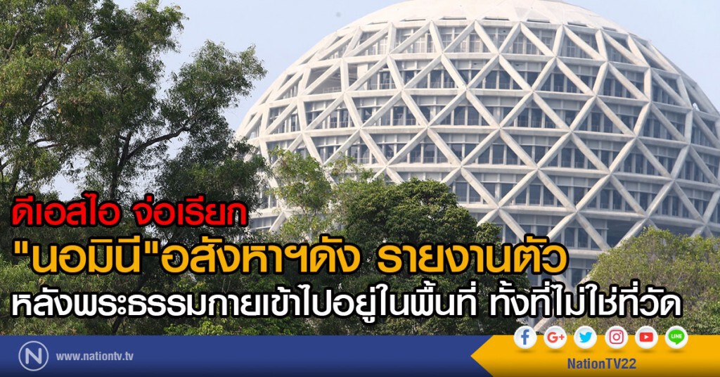 ดีเอสไอ จ่อเรียก
"นอมินี"อสังหาฯดัง รายงานตัว
หลังพระธรรมกายเข้าไปอยู่ในพื้นที่ ทั้งที่ไม่ใช่ที่วัด