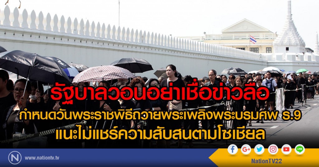 รัฐบาลวอนอย่าเชื่อข่าวลือ
กำหนดวันพระราชพิธีถวายพระเพลิงพระบรมศพ ร.9 
แนะไม่แชร์ความสับสนตามโซเชียล