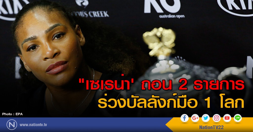 "เซเรน่า' ถอน 2 รายการ ร่วงบัลลังก์มือ 1 โลก