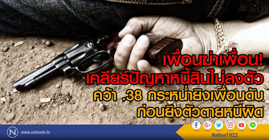 เพื่อนฆ่าเพื่อนหลังเคลียร์ปัญหาหนี้สินไม่ลงตัว คว้า .38 กระหน่ำยิ่ง ก่อนยิงตัวตายหนีผิด เพื่อนฆ่าเพื่อนหลังเคลียร์ปัญหาหนี้สินไม่ลงตัว คว้า .38 กระหน่ำยิ่ง ก่อนยิงตัวตายหนีผิด