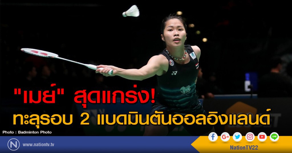 "เมย์" สุดแกร่ง! ทะลุรอบ 2 แบดมินตันออลอิงแลนด์