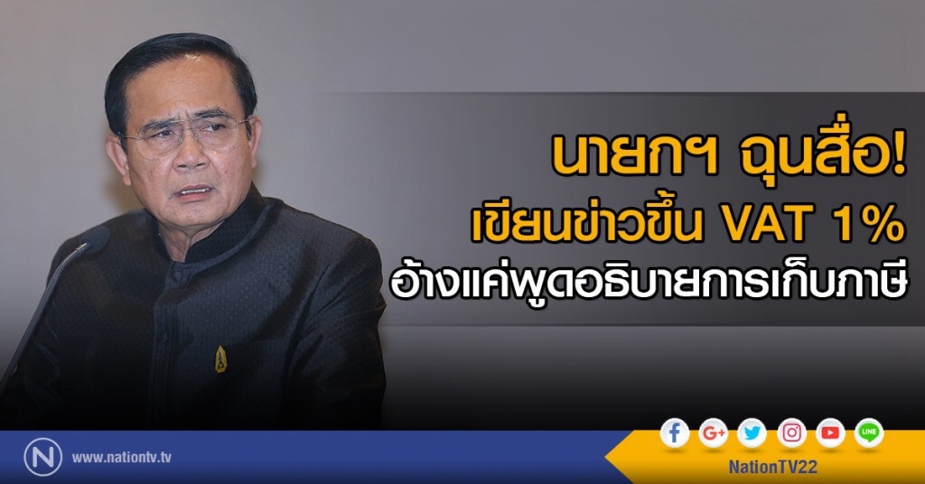 นายกฯ ฉุนสื่อ!
เขียนข่าวขึ้น VAT 1%
อ้างแค่พูดอธิบายการเก็บภาษี