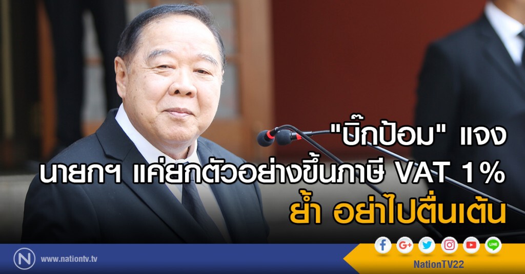 บิ๊กป้อม" แจง นายกฯ แค่ยกตัวอย่างขึ้นภาษี1%
ย้ำ อย่าไปตื่นเต้น บิ๊กป้อม" แจง นายกฯ แค่ยกตัวอย่างขึ้นภาษี1%
ย้ำ อย่าไปตื่นเต้น