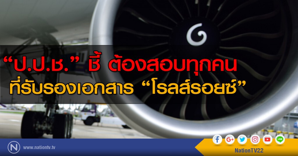 "ป.ป.ช." ชี้ ต้องสอบทุกคน ที่รับรองเอกสาร "โรลส์รอยซ์" "ป.ป.ช." ชี้ ต้องสอบทุกคน ที่รับรองเอกสาร "โรลส์รอยซ์"