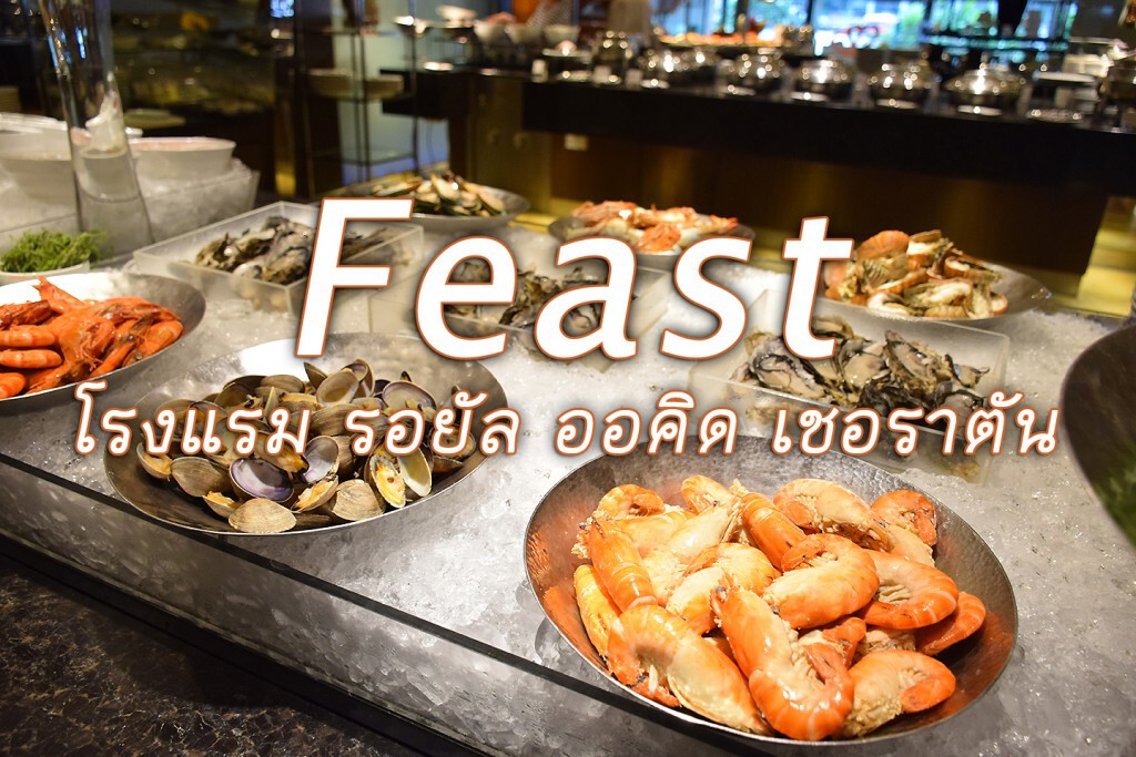 อร่อยปักหมุด : ยกทะเลขึ้นบก อิ่มจัดเต็มเมนูซีฟู้ด ณ ห้องอาหารฟีสท์ โรงแรมรอยัล ออคิด เชอราตัน