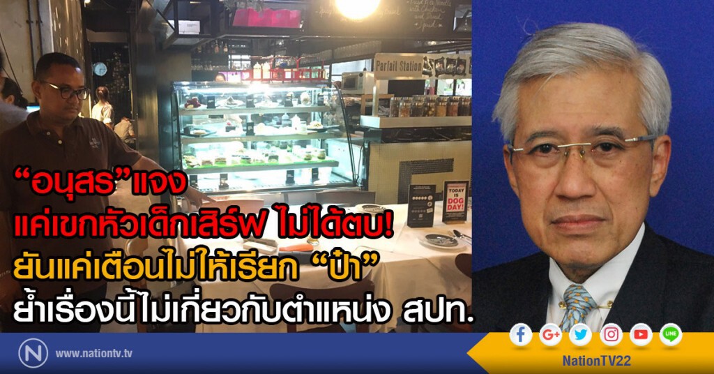 "อนุสร"แจง แค่เขกหัวเด็กเสิร์ฟ ไม่ได้ตบ!
ยันแค่เตือนไม่ให้เรียก "ป๋า" ยันไม่เกี่ยวกับตำแหน่ง สปท.