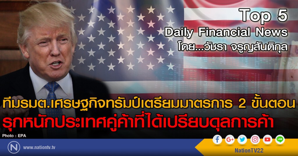 ทีมรัฐมนตรีเศรษฐกิจทรัมป์เตรียมมาตรการ 2 ขั้นตอน
รุกหนักประเทศคู่ค้าที่ได้เปรียบดุลการค้า
