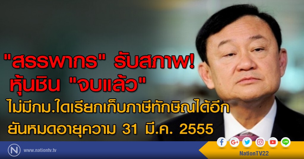 "สรรพากร" รับสภาพ! หุ้นชิน "จบแล้ว" ไม่มีกม.ใดเรียกเก็บภาษีทักษิณได้อีก ยันหมดอายุความ 31 มี.ค. 2555