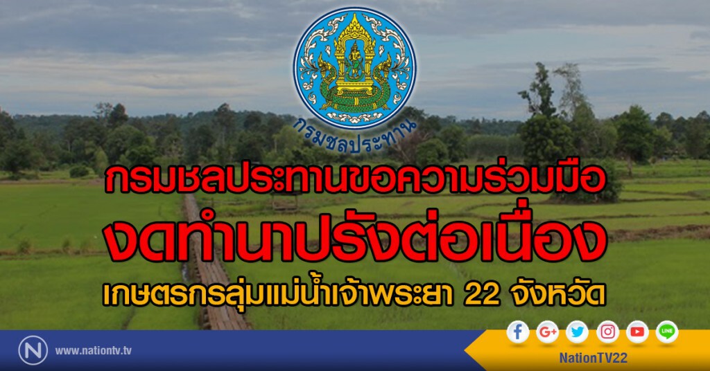 กรมชลประทานขอความร่วมมืองดทำนาปรังต่อเนื่อง เกษตรกรลุ่มแม่น้ำเจ้าพระยา 22 จังหวัด