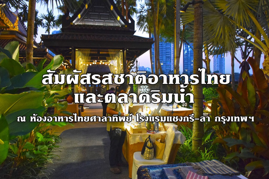อร่อยปักหมุด : สัมผัสรสชาติอาหารไทยและตลาดริมน้ำ ณ ห้องอาหารไทยศาลาทิพย์ โรงแรมแชงกรี-ลา กรุงเทพฯ