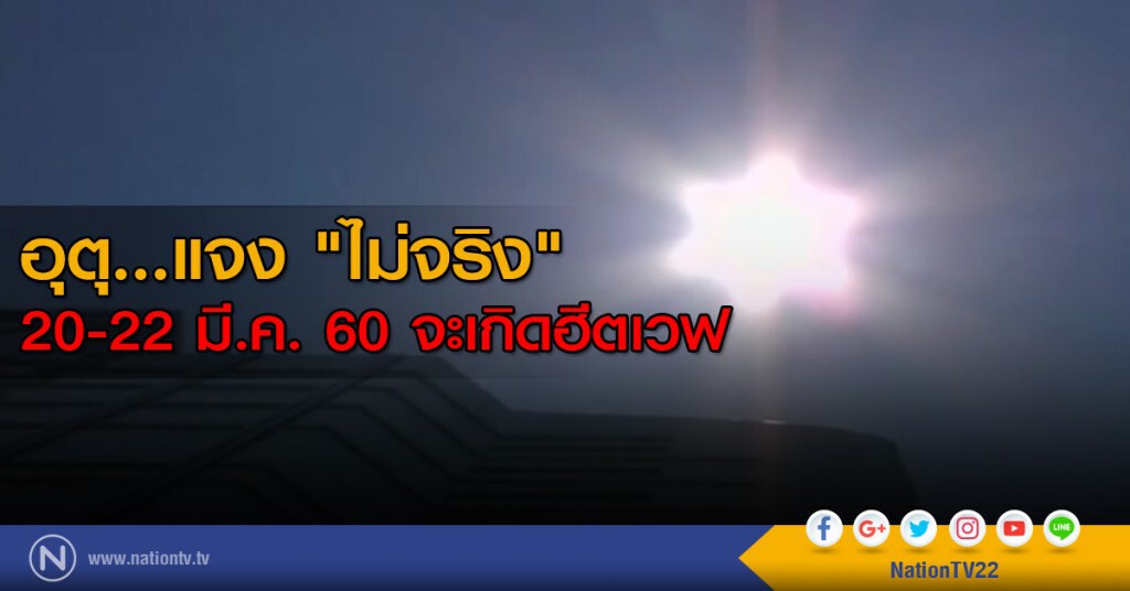 อุตุ...แจง "ไม่จริง" 20-22 มี.ค.จะเกิดฮีตเวฟ อุตุ...แจง "ไม่จริง" 20-22 มี.ค.จะเกิดฮีตเวฟ
