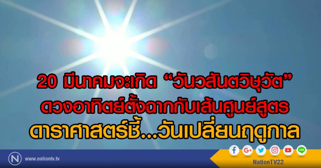 20 มีนาคมจะเกิด "วันวสันตวิษุวัต"
ดวงอาทิตย์ตั้งฉากกับเส้นศูนย์สูตร
ดาราศาสตร์ชี้...วันเปลี่ยนฤดูกาล