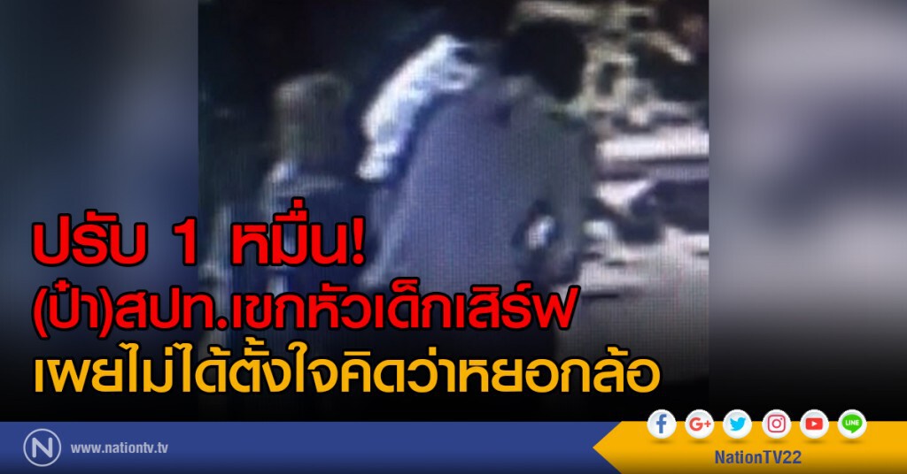 ปรับ 1 หมื่น! 
(ป๋า)สปท.เขกหัวเด็กเสิร์ฟ
เผยไม่ได้ตั้งใจคิดว่าหยอกล้อ