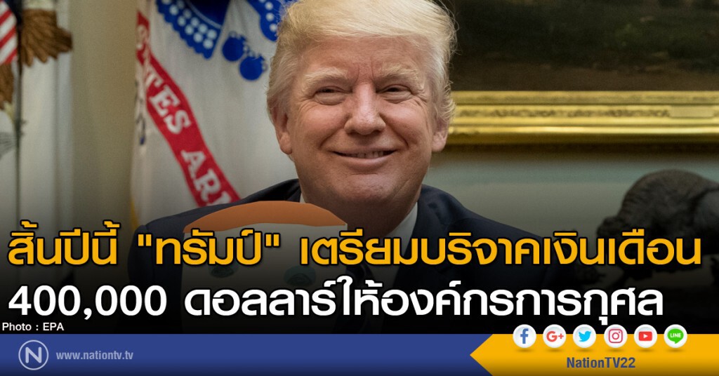 "ทรัมป์" เตรียมบริจาคเงินเดือนสิ้นปีนี้ "ทรัมป์" เตรียมบริจาคเงินเดือนสิ้นปีนี้