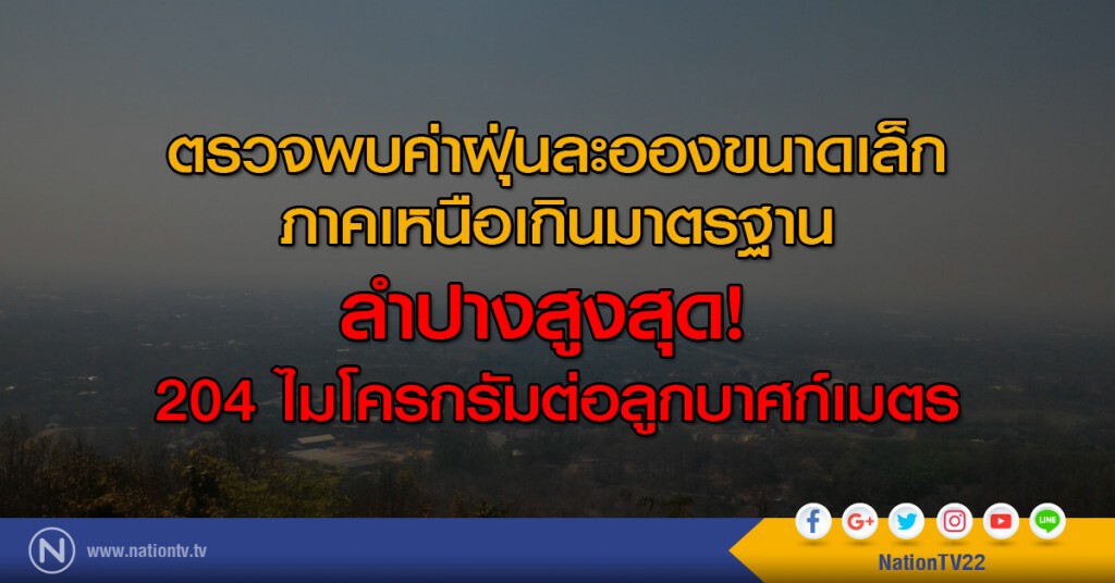 ตรวจพบค่าฝุ่นละอองขนาดเล็ก ภาคเหนือเกินมาตรฐาน
ลำปางสูงสุด 204 ไมโครกรัมต่อลูกบาศก์เมตร