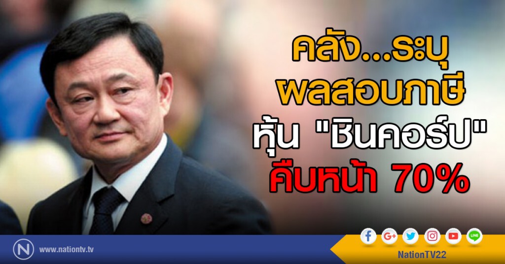 คลัง...ระบุผลสอบภาษีหุ้น "ชินคอร์ป" คืบหน้า 70%