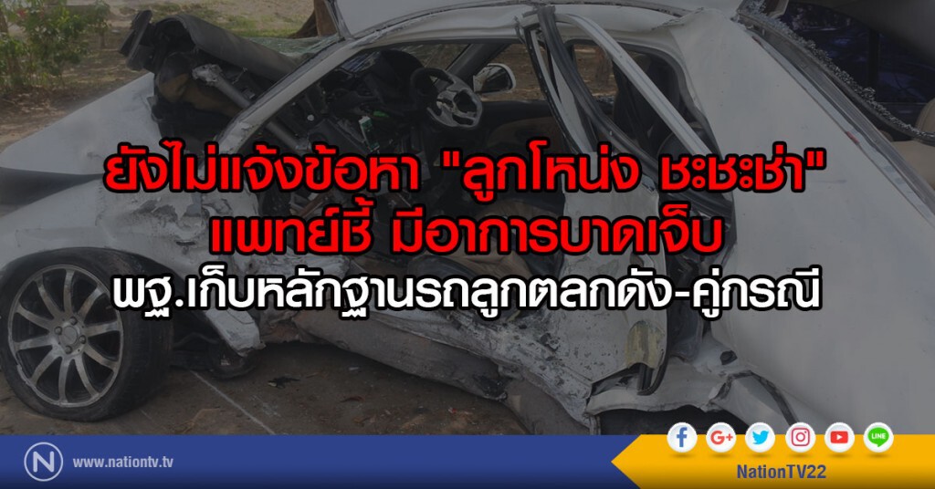 ยังไม่แจ้งข้อหา "ลูกโหน่ง ชะชะช่า"
แพทย์ชี้ มีอาการบาดเจ็บ
พฐ.เก็บหลักฐานรถลูกตลกดัง-คู่กรณี