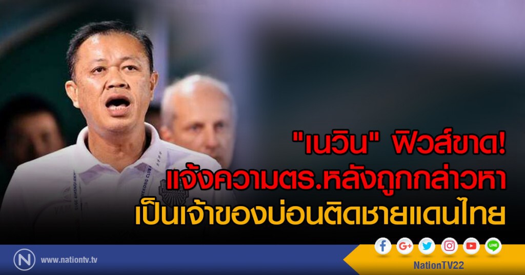 "เนวิน" ฟิวส์ขาด!
แจ้งความตร.หลังถูกกล่าวหา
เป็นเจ้าของบ่อนติดชายแดนไทย "เนวิน" ฟิวส์ขาด!
แจ้งความตร.หลังถูกกล่าวหา
เป็นเจ้าของบ่อนติดชายแดนไทย