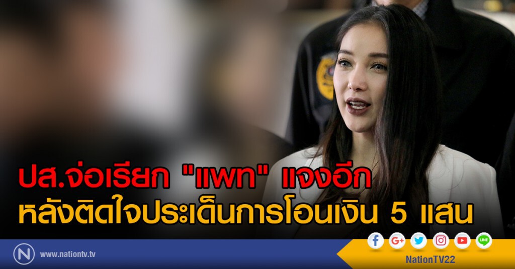 ปส.จ่อเรียก "แพท" แจงอีก หลังติดใจประเด็นการโอนเงิน 5 แสน ปส.จ่อเรียก "แพท" แจงอีก หลังติดใจประเด็นการโอนเงิน 5 แสน
