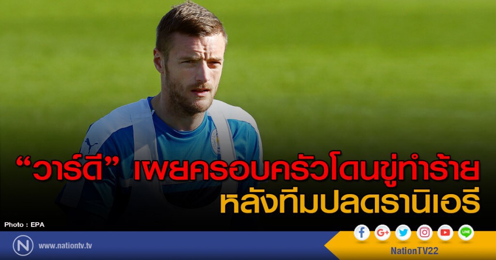 "วาร์ดี" เผยครอบครัวโดนขู่ทำร้าย หลังทีมปลดรานิเอรี "วาร์ดี" เผยครอบครัวโดนขู่ทำร้าย หลังทีมปลดรานิเอรี