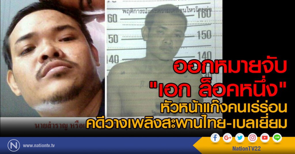 ออกหมายจับ "เอก ล็อคหนึ่ง"
หัวหน้าแก๊งคนเร่ร่อน
คดีวางเพลิงสะพานไทย-เบลเยี่ยม