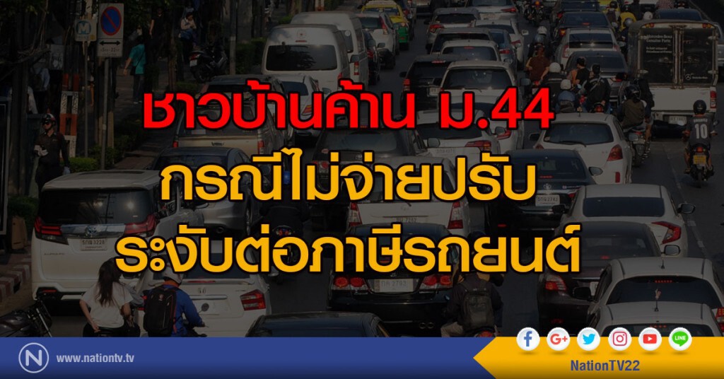 ชาวบ้านค้าน ม.44
กรณีไม่จ่ายปรับ ระงับต่อภาษีรถยนต์