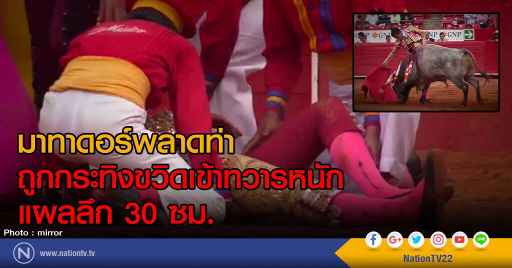 มาทาดอร์พลาดท่า
ถูกกระทิงขวิดเข้าทวารหนัก
แผลลึก 30 ซม. มาทาดอร์พลาดท่า
ถูกกระทิงขวิดเข้าทวารหนัก
แผลลึก 30 ซม.