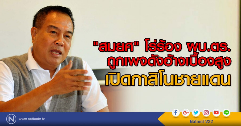 "สมยศ " โร่ร้อง ผบ.ตร.
ถูกเพจดังอ้างเบื้องสูง เปิดกาสิโนชายแดน "สมยศ " โร่ร้อง ผบ.ตร.
ถูกเพจดังอ้างเบื้องสูง เปิดกาสิโนชายแดน