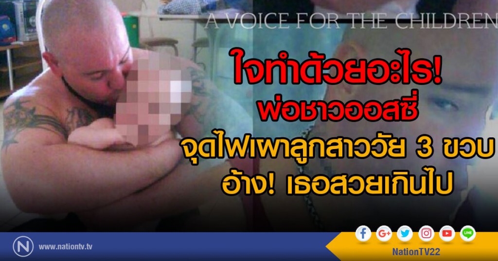ใจทำด้วยอะไร!
พ่อชาวออสซี่
จุดไฟเผาลูกสาววัย 3 ขวบ
อ้าง! เธอสวยเกินไป ใจทำด้วยอะไร!
พ่อชาวออสซี่
จุดไฟเผาลูกสาววัย 3 ขวบ
อ้าง! เธอสวยเกินไป