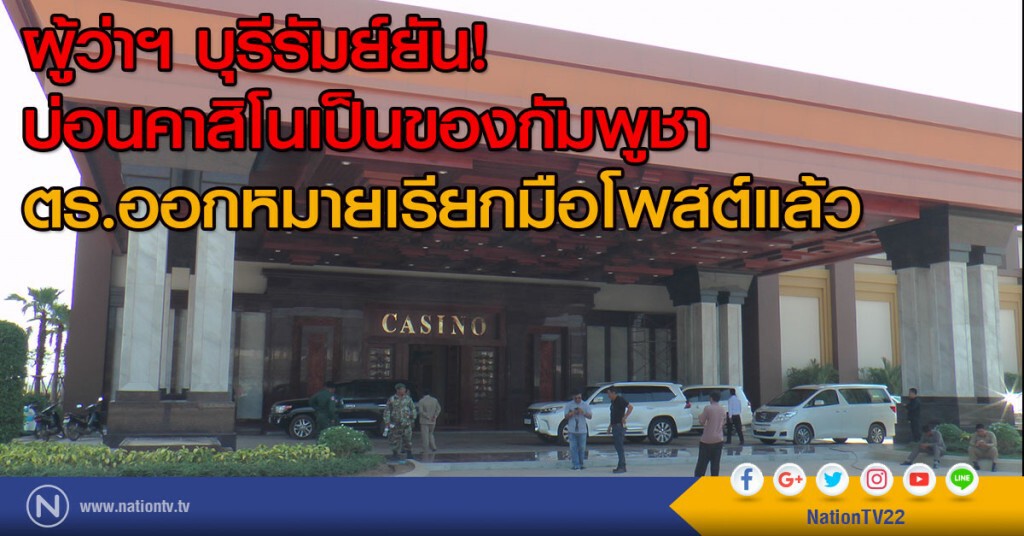 ผู้ว่าฯ บุรีรัมย์ยัน บ่อนคาสิโนเป็นของนักธุรกิจกัมพูชาไม่เกี่ยวข้องไทย  ตร.ออกหมายเรียกมือโพสต์ แล้ว