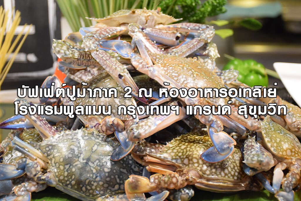 อร่อยปักหมุด : บัฟเฟ่ต์ปูม้าภาค 2 ณ ห้องอาหารอเทลิเย่ โรงแรมพูลแมน กรุงเทพฯ แกรนด์ สุขุมวิท