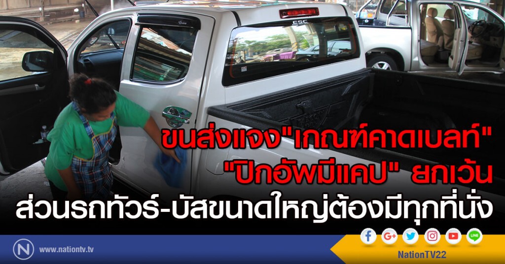 ขนส่งแจง "เกณฑ์คาดเบลท์"
"ปิกอัพมีแคป" ยกเว้น
ส่วนรถทัวร์-บัสขนาดใหญ่ต้องมีทุกที่นั่ง