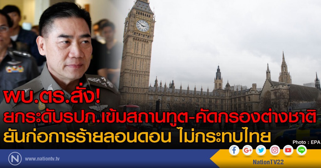 ผบ.ตร.สั่งยกระดับรปภ.เข้มสถานทูต-คัดกรองต่างชาติ ไม่ประมาท
ยันก่อการร้ายลอนดอน ไม่กระทบไทย