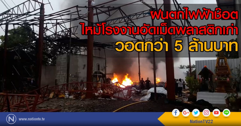 ฝนตกไฟฟ้าช๊อต
ลุกไหม้โรงงานอัดเม็ดพลาสติกเก่า
วอดกว่า 5 ล้านบาท