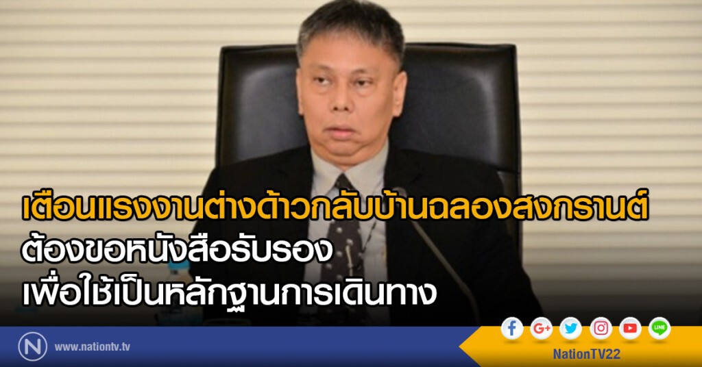 แรงงานต่างด้าว
กลับบ้านฉลองสงกรานต์ต้องขอหนังสือรับรอง
เพื่อใช้เป็นหลักฐานการเดินทาง
