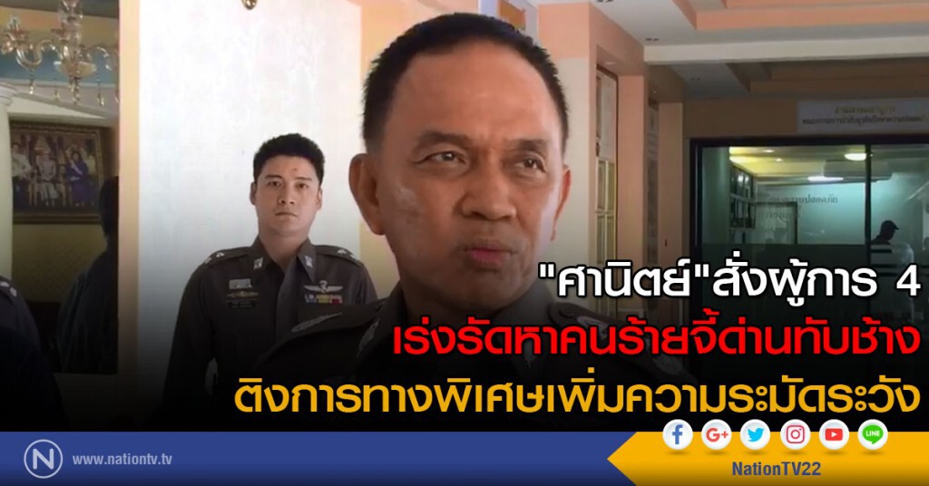 "ศานิตย์" สั่งผู้การ4 เร่งรัดหาคนร้ายจี้ด่านทับช้าง
ติงการทางพิเศษเพิ่มความระมัดระวัง