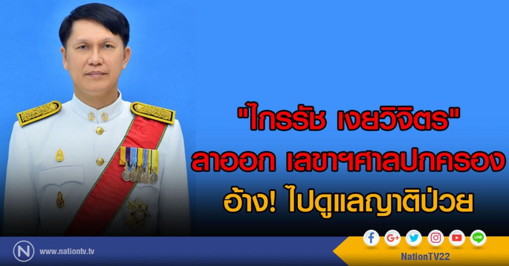 "ไกรรัช เงยวิจิตร"ลาออก เลขาฯศาลปกครอง
อ้าง! ไปดูแลญาติป่วย