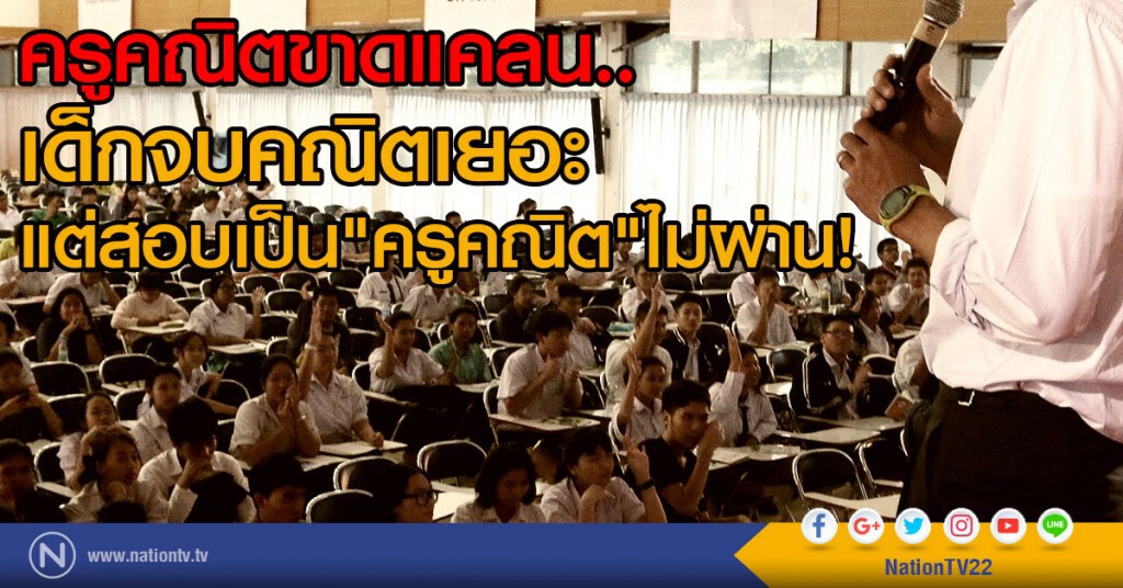 ครูคณิตขาดแคลน..
เด็กจบคณิตเยอะ
แต่สอบเป็น"ครูคณิต"ไม่ผ่าน!