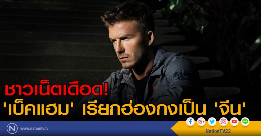 ชาวเน็ตเดือด! 'เบ็คแฮม' เรียกฮ่องกงเป็น 'จีน'
