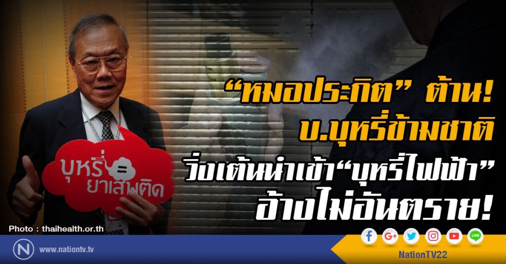 "หมอประกิต" ต้าน บ.บุหรี่ข้ามชาติ
วิ่งเต้นนำเข้า"บุหรี่ไฟฟ้า"อ้างไม่อันตราย!
