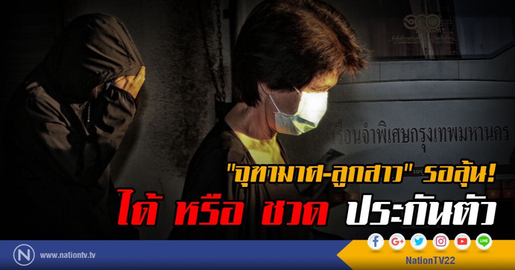 "จุฑามาศ-ลูกสาว" ลุ้น
ได้ หรือ ชวด ประกันตัว