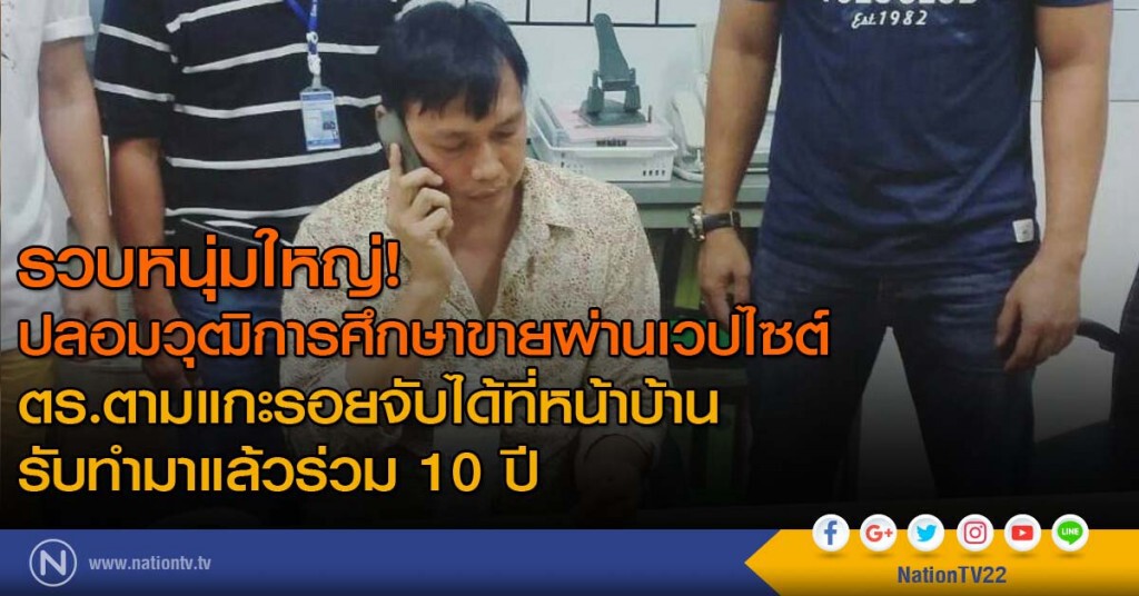 รวบหนุ่มใหญ่ปลอมวุฒิการศึกษาขายผ่านเวปไซต์ ตร.ตามแกะรอยจับได้ที่หน้าบ้าน-รับทำมาแล้วร่วม 10 ปี