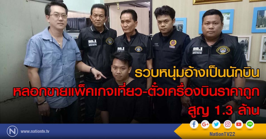 รวบหนุ่มอ้างเป็นนักบิน หลอกขายแพ็คเกจเที่ยว-ตั๋วเครื่องบินราคาถูก สูญ1.3ล้าน
