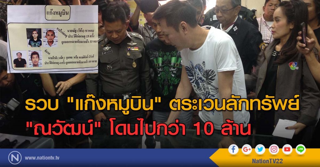 รวบ "แก๊งหมูบิน" ตระเวนลักทรัพย์ "ณวัฒน์" โดนไปกว่า 10 ล้าน รวบ "แก๊งหมูบิน" ตระเวนลักทรัพย์ "ณวัฒน์" โดนไปกว่า 10 ล้าน