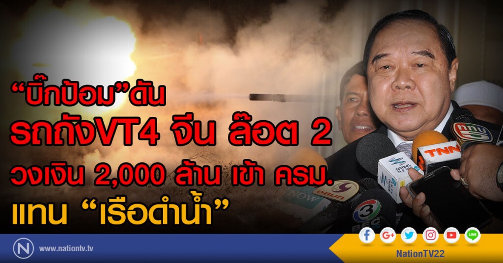 "บิ๊กป้อม"ดัน รถถังVT4 จีน ล๊อต 2 
วงเงิน 2,000 ล้าน เข้า ครม.
แทน เรือดำน้ำ