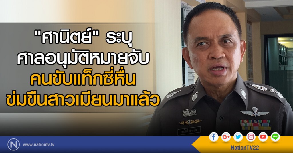 "ศานิตย์" ระบุ ศาลอนุมัติหมายจับ
คนขับแท็กซี่หื่นข่มขืนสาวชาวเมียนมาแล้ว