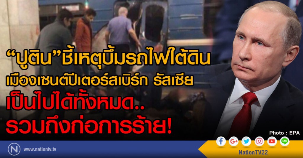 "ปูติน" ชี้เหตุบึ้มรถไฟใต้ดิน
เมืองเซนต์ปีเตอร์สเบิร์ก รัสเซีย
เป็นไปได้ทั้งหมด รวมถึงก่อการร้าย!