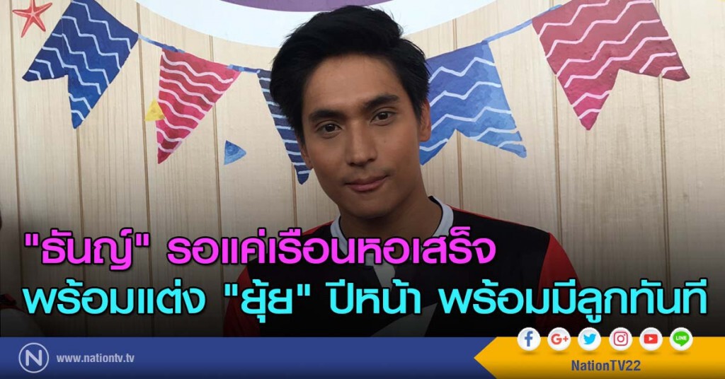 "ธันญ์" รอแค่เรือนหอเสร็จ พร้อมแต่ง "ยุ้ย" ปีหน้าพร้อมมีลูกทันที "ธันญ์" รอแค่เรือนหอเสร็จ พร้อมแต่ง "ยุ้ย" ปีหน้าพร้อมมีลูกทันที