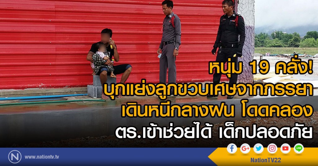 หนุ่ม 19 คลั่ง!
บุกแย่งลูกขวบเศษจากภรรยา
เดินหนีกลางฝน โดดคลอง
ตร.เข้าช่วยได้ เด็กปลอดภัย