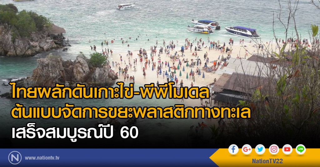 ไทยผลักดันเกาะไข่-พีพีโมเดล
ต้นแบบจัดการขยะพลาสติกทางทะเล
เสร็จสมบูรณ์ปี 60